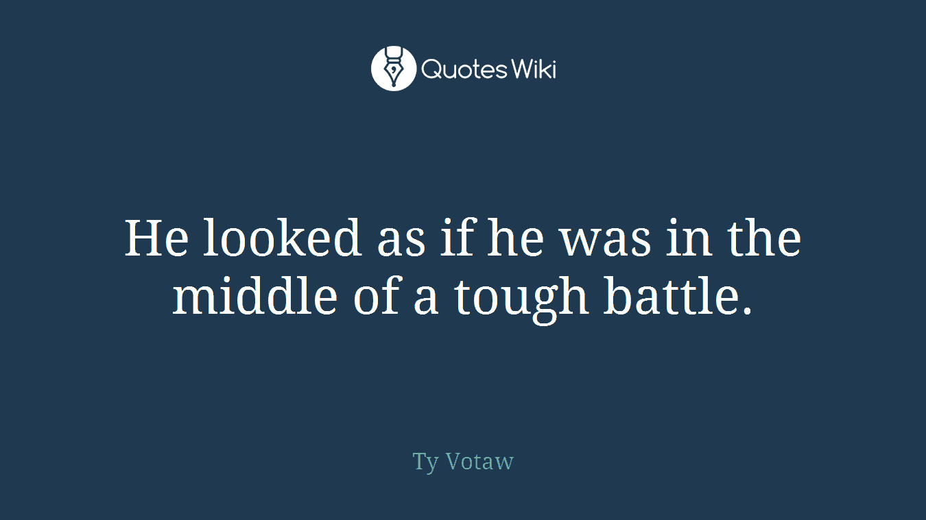 He looked as if he was in the middle of a tough battle.