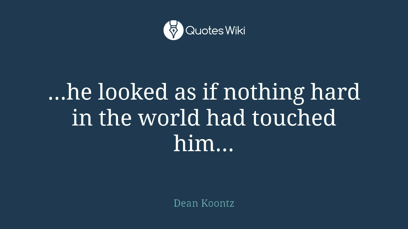 ...he looked as if nothing hard in the world had touched him...
