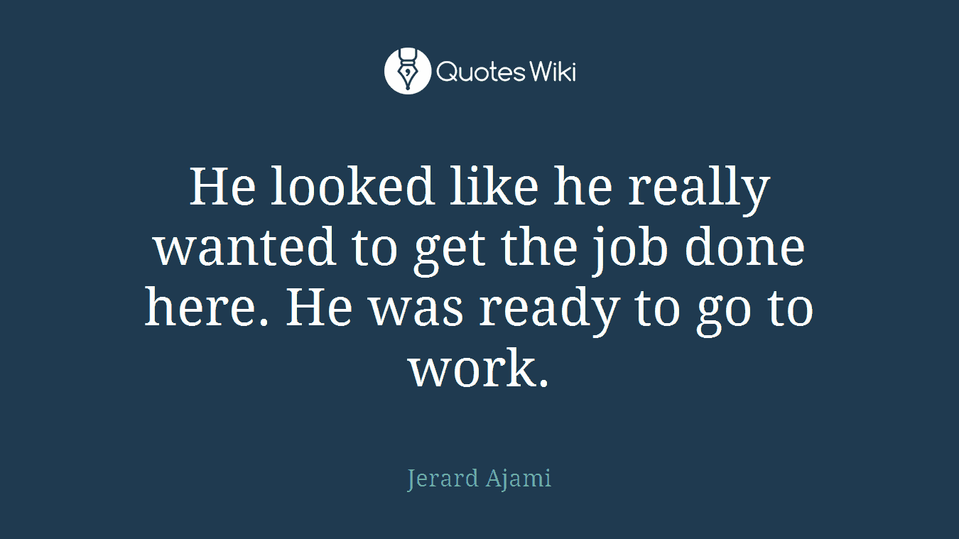 He looked like he really wanted to get the job done here. He was ready to go to work.