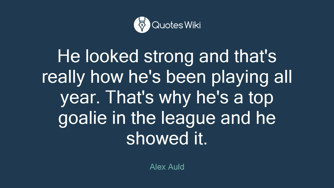 He looked strong and that's really how he's been playing all year. That's why he's a top goalie in the league and he showed it.