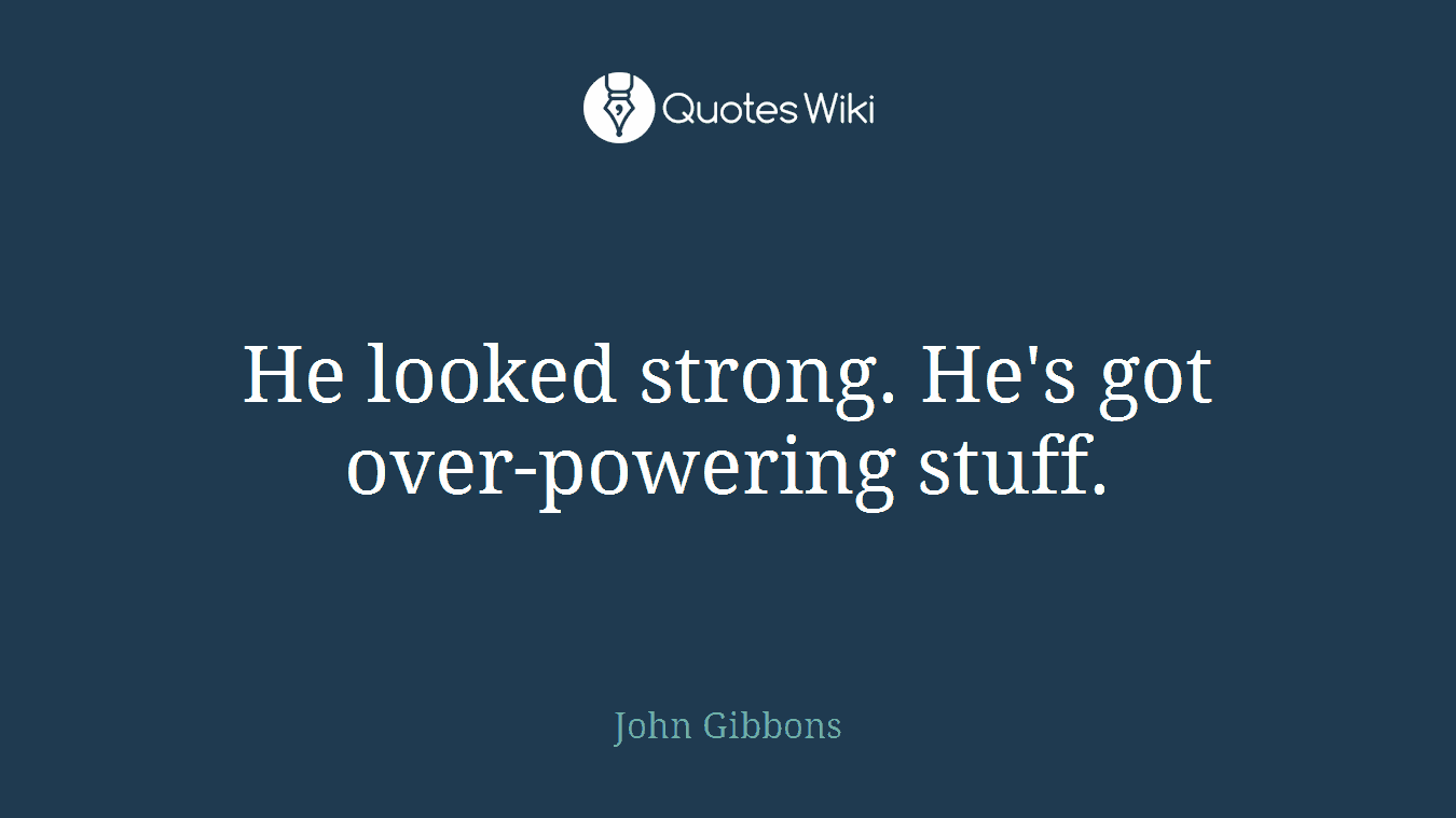 He looked strong. He's got over-powering stuff.