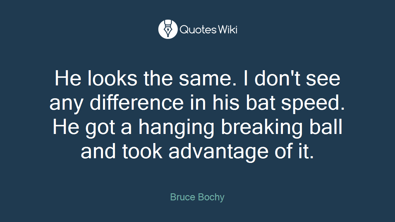 He looks the same. I don't see any difference in his bat speed. He got a hanging breaking ball and took advantage of it.