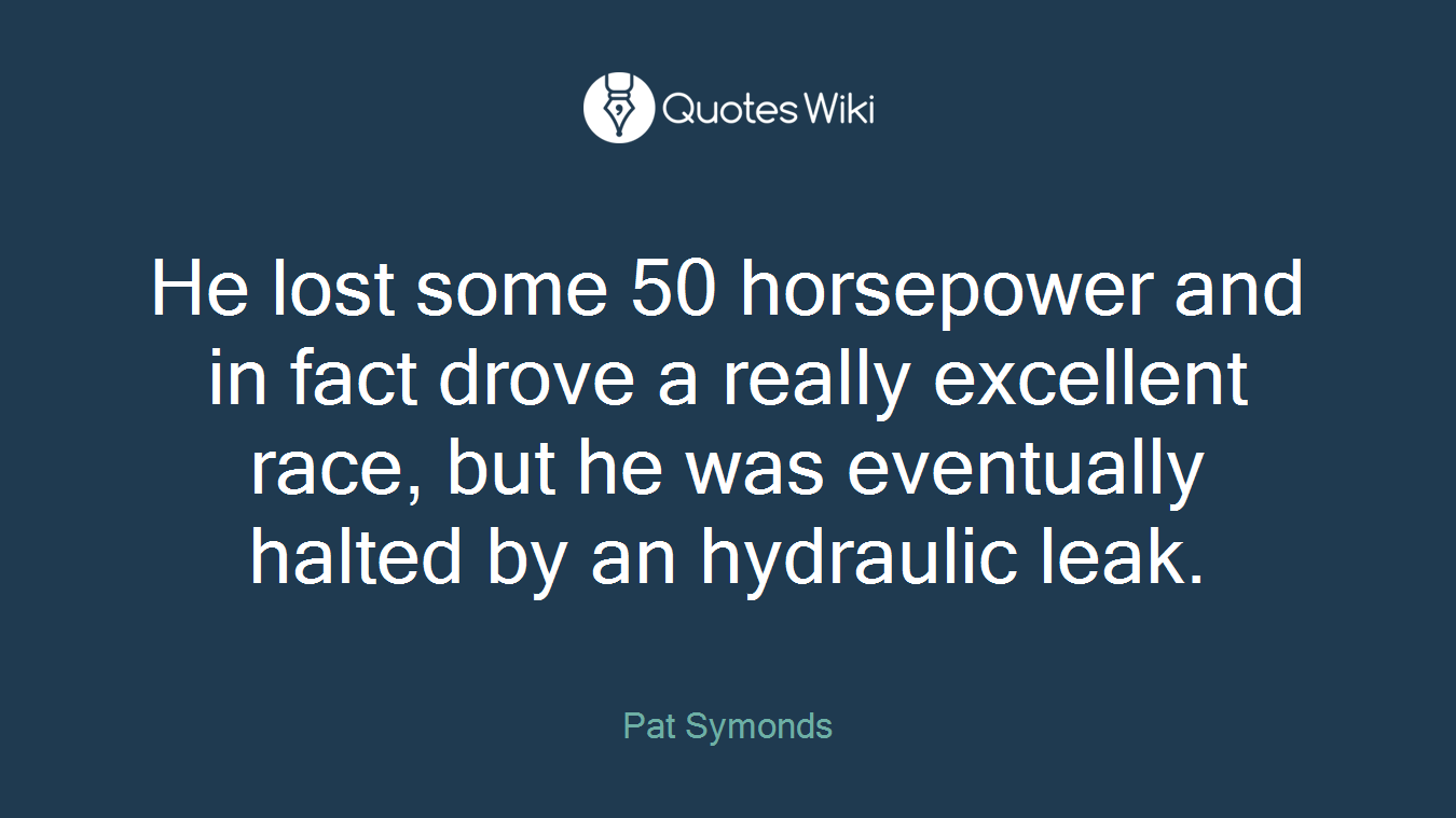He lost some 50 horsepower and in fact drove a really excellent race, but he was eventually halted by an hydraulic leak.