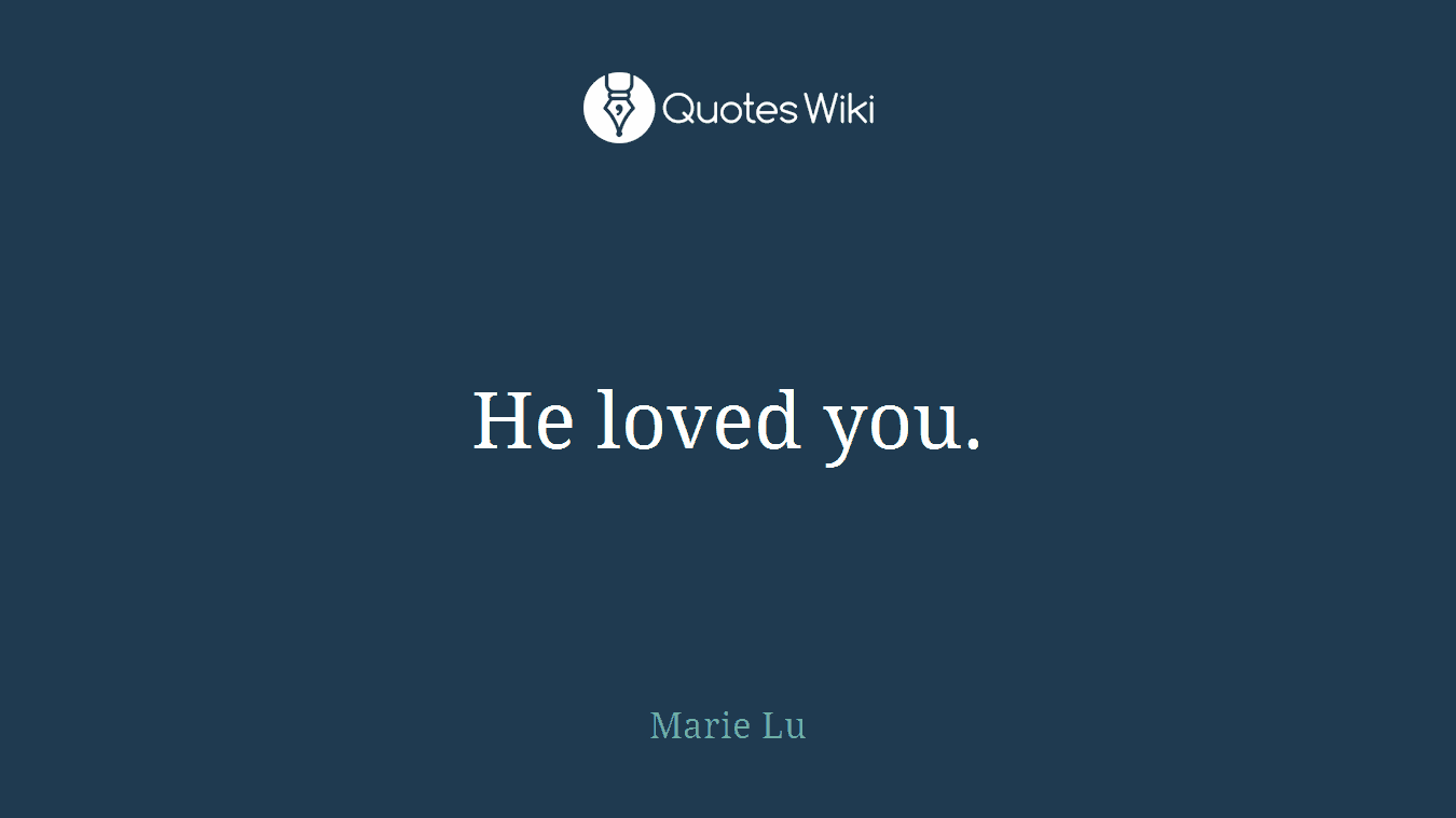 He loved you.