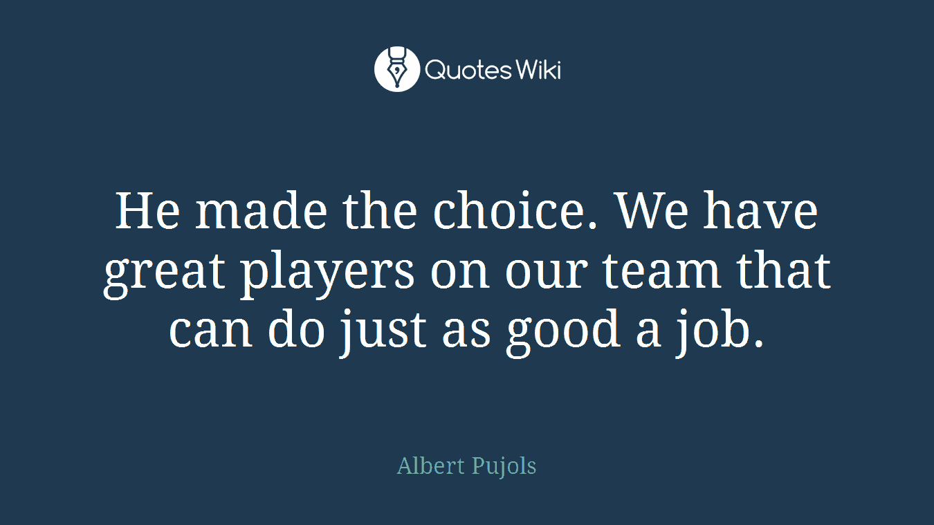 He made the choice. We have great players on our team that can do just as good a job.