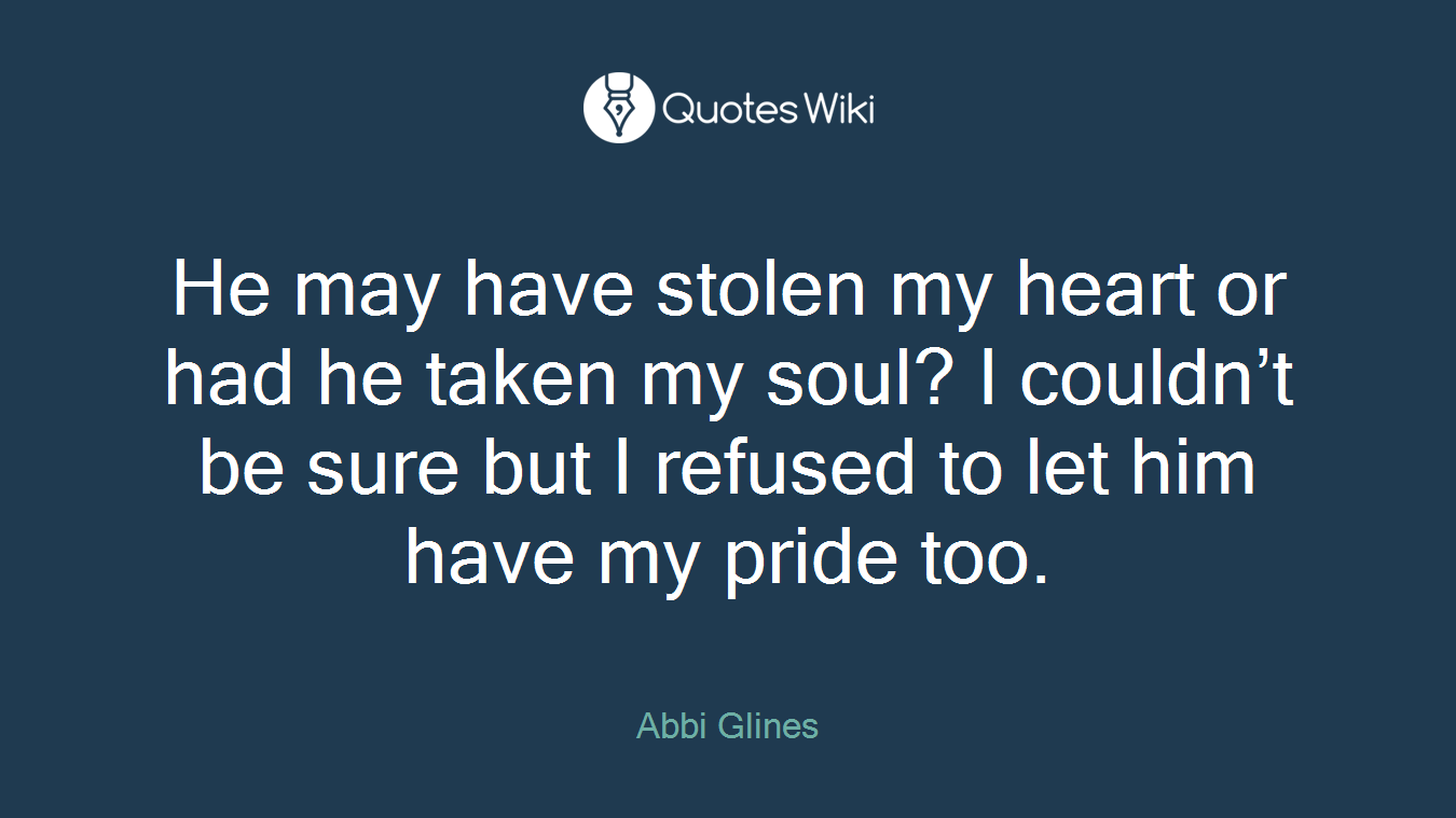 He may have stolen my heart or had he taken my soul? I couldn’t be sure but I refused to let him have my pride too.