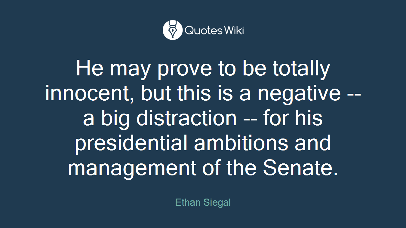 He may prove to be totally innocent, but this is a negative -- a big distraction -- for his presidential ambitions and management of the Senate.