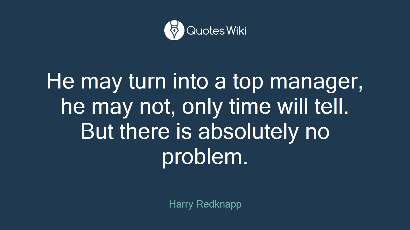 He may turn into a top manager, he may not, only time will tell. But there is absolutely no problem.