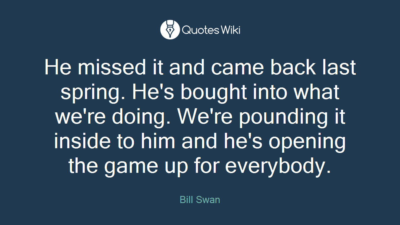 He missed it and came back last spring. He's bought into what we're doing. We're pounding it inside to him and he's opening the game up for everybody.