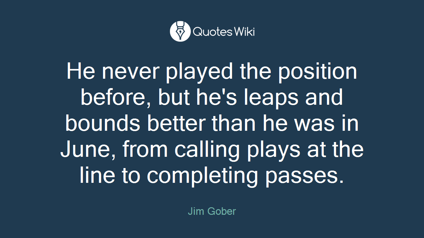 He never played the position before, but he's leaps and bounds better than he was in June, from calling plays at the line to completing passes.
