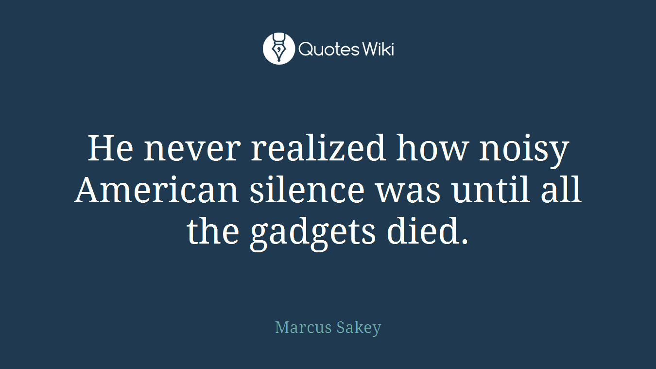 He never realized how noisy American silence was until all the gadgets died.
