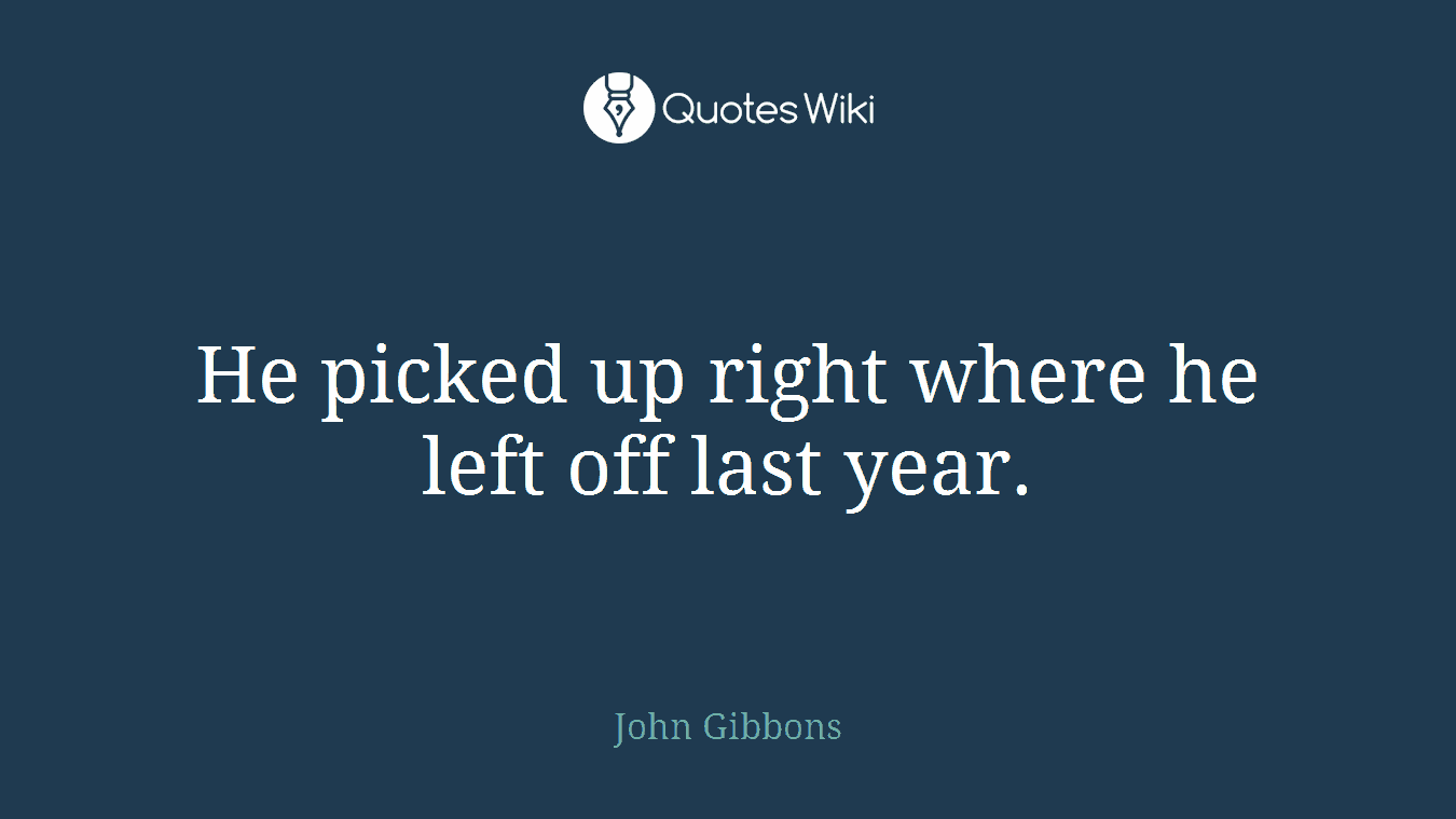 He picked up right where he left off last year.