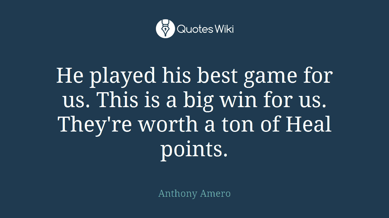 He played his best game for us. This is a big win for us. They're worth a ton of Heal points.