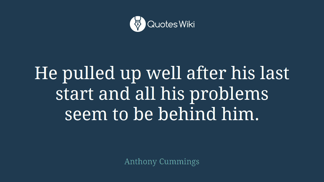 He pulled up well after his last start and all his problems seem to be behind him.