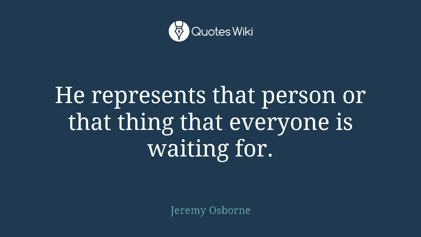He represents that person or that thing that everyone is waiting for.