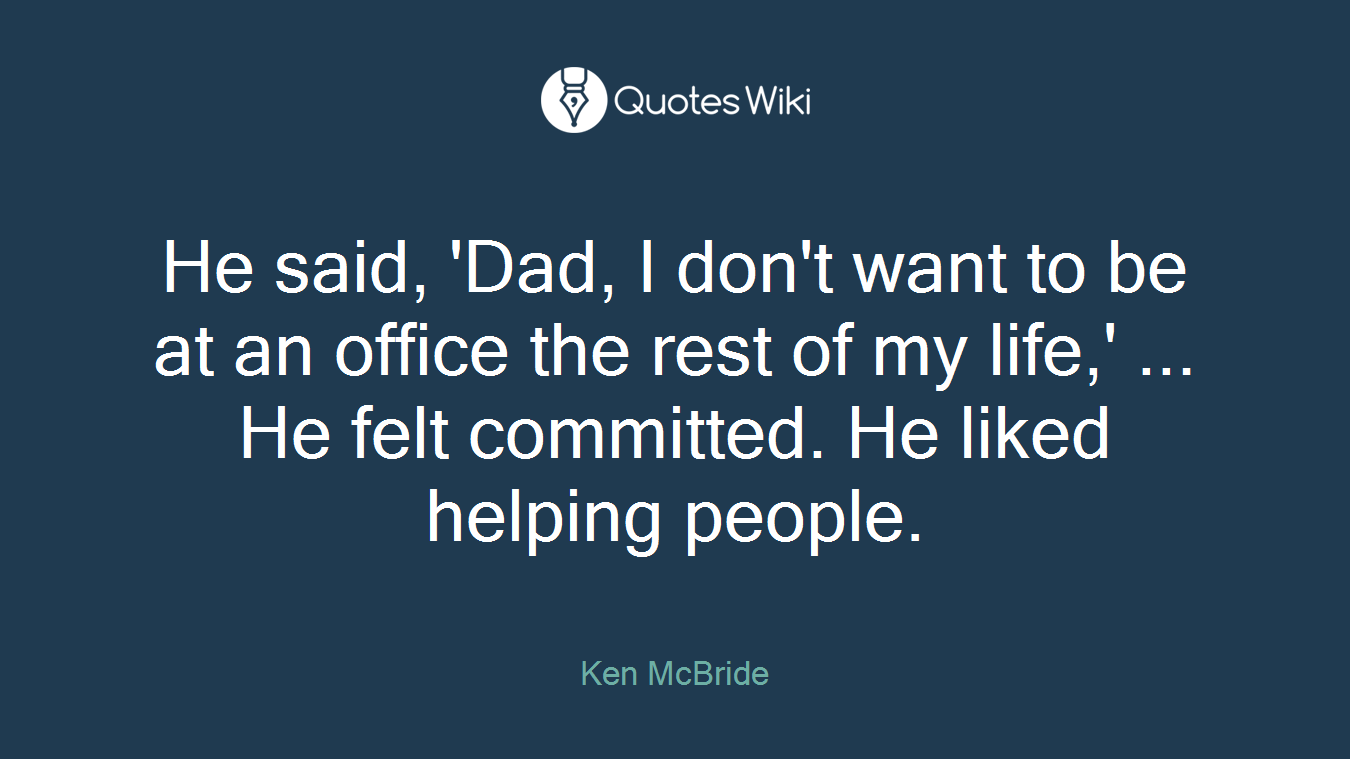 He said, 'Dad, I don't want to be at an office the rest of my life,' ... He felt committed. He liked helping people.