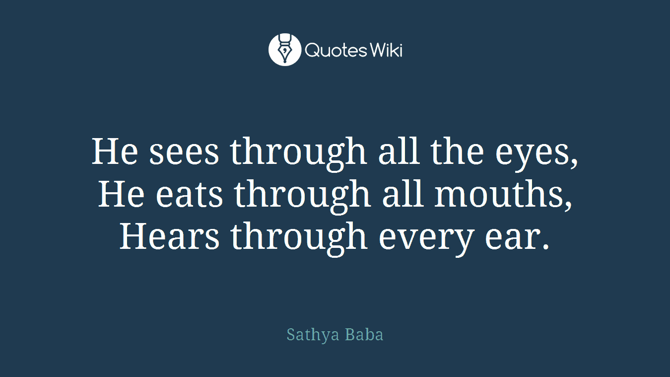 He sees through all the eyes, He eats through all mouths, Hears through every ear.