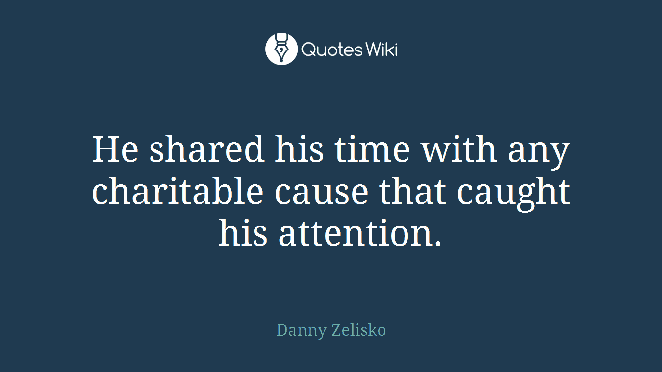 He shared his time with any charitable cause that caught his attention.