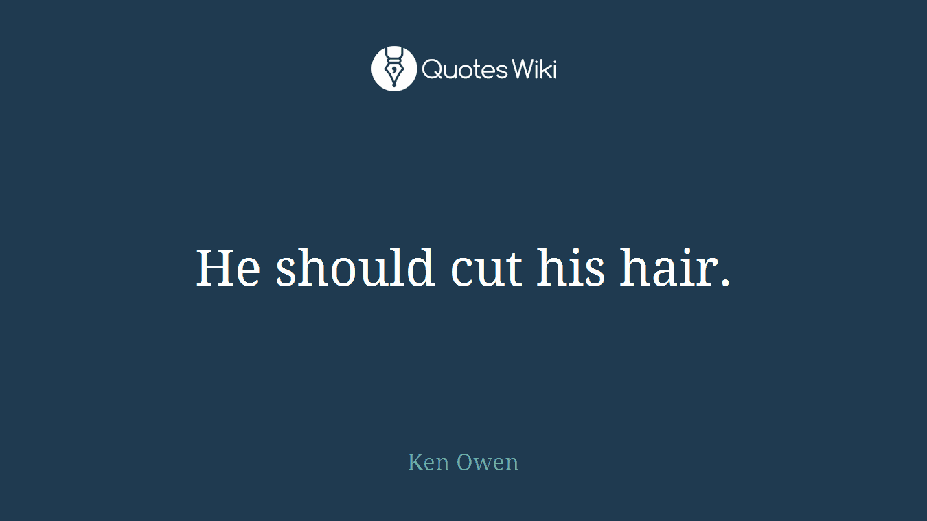 He should cut his hair.