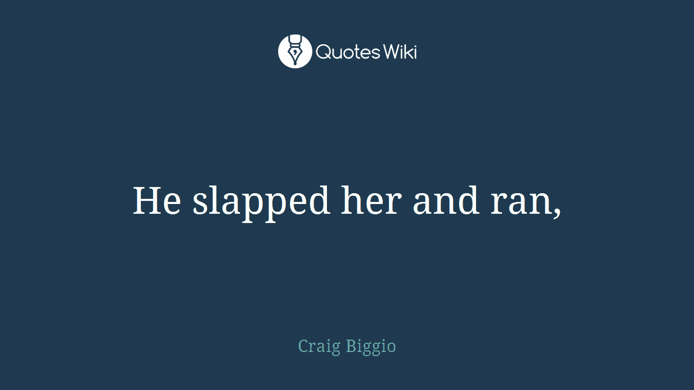 He slapped her and ran,