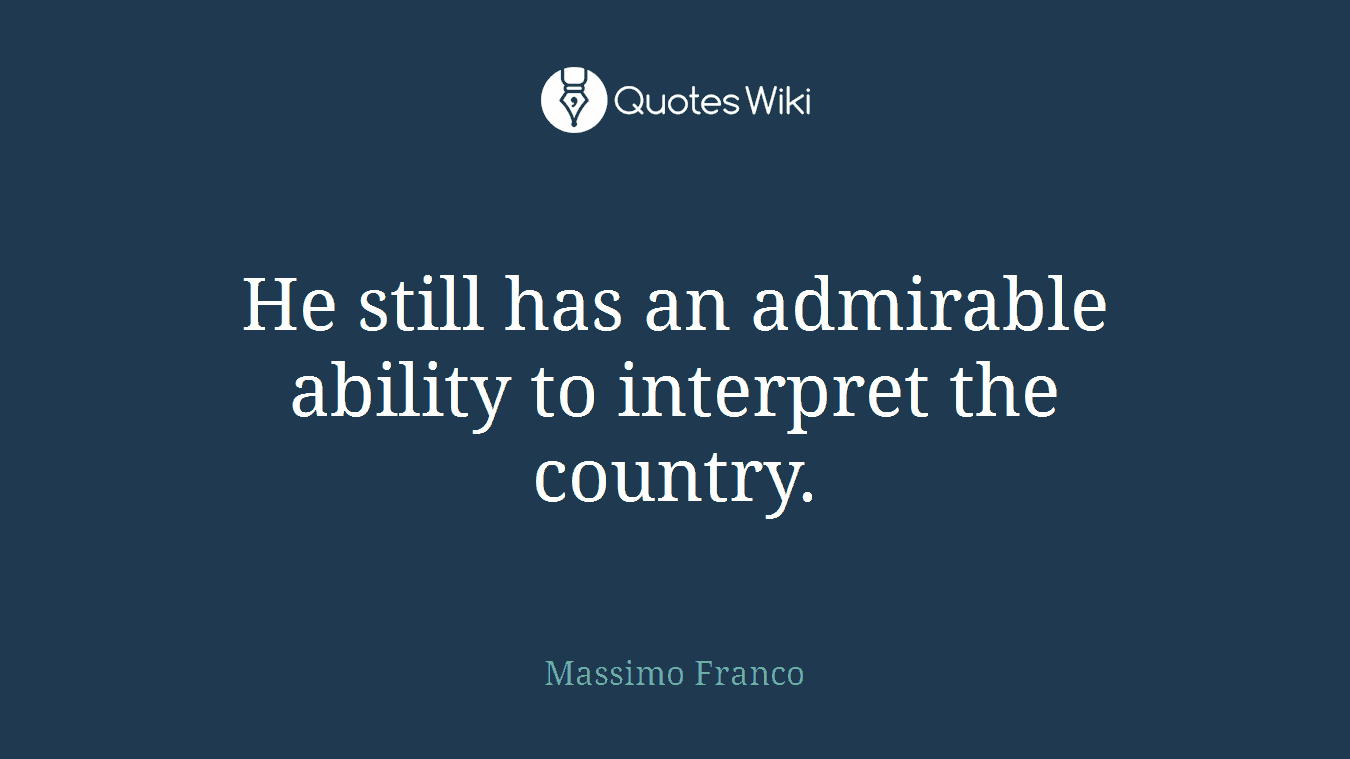 He still has an admirable ability to interpret the country.