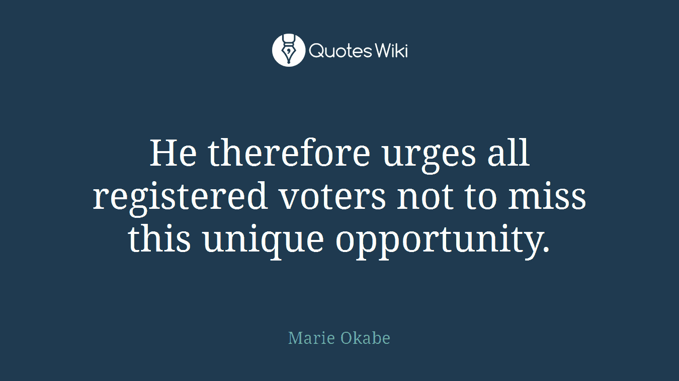 He therefore urges all registered voters not to miss this unique opportunity.