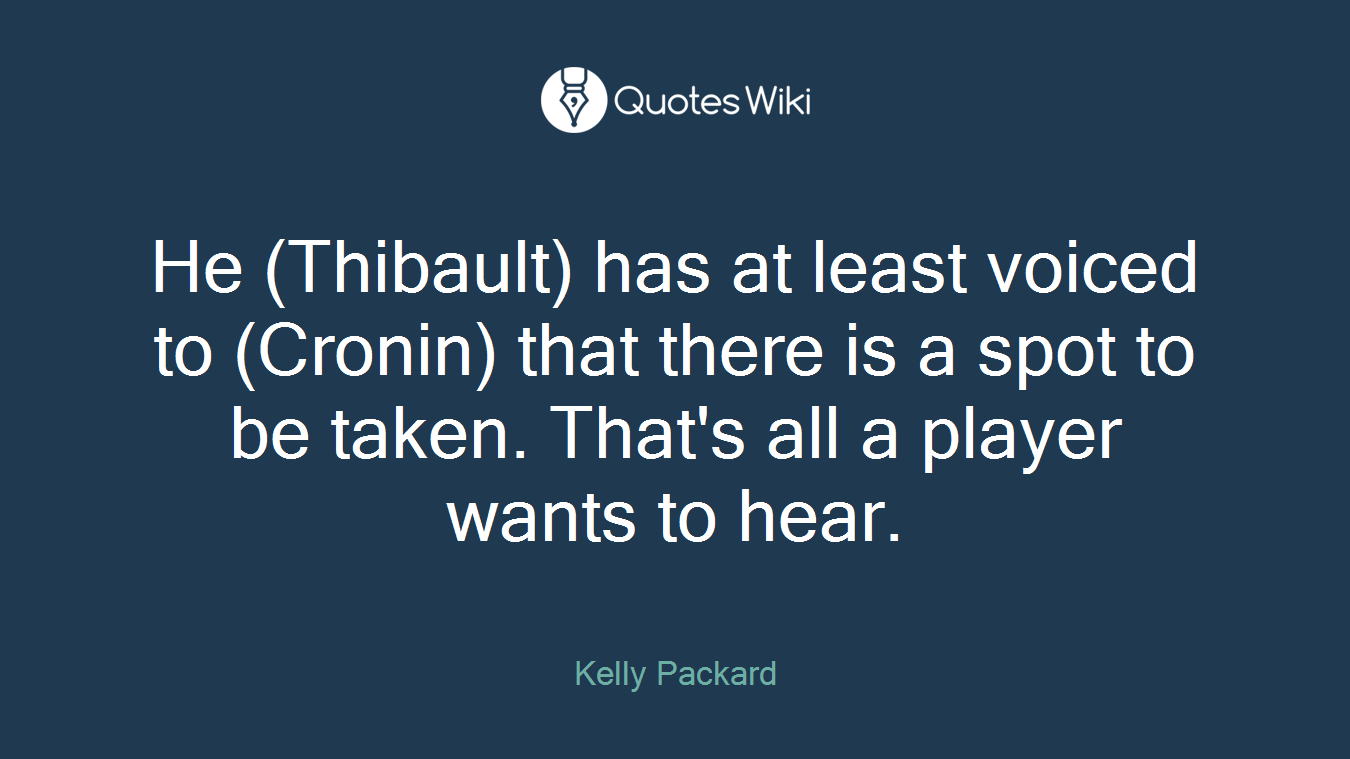 He (Thibault) has at least voiced to (Cronin) that there is a spot to be taken. That's all a player wants to hear.