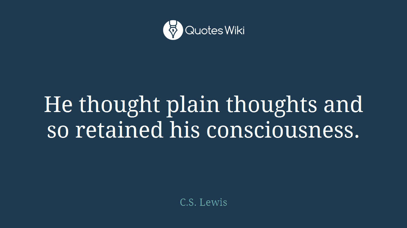 He thought plain thoughts and so retained his consciousness.