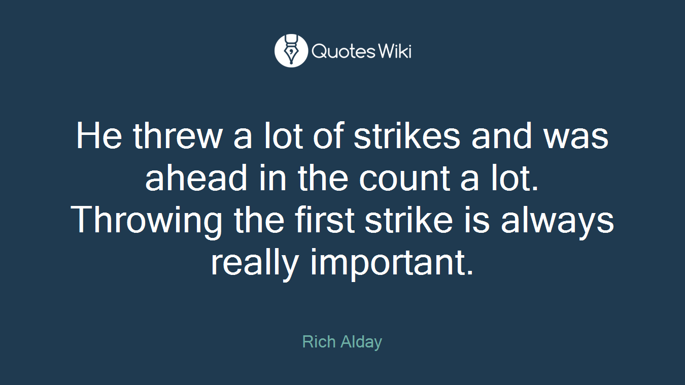 He threw a lot of strikes and was ahead in the count a lot. Throwing the first strike is always really important.