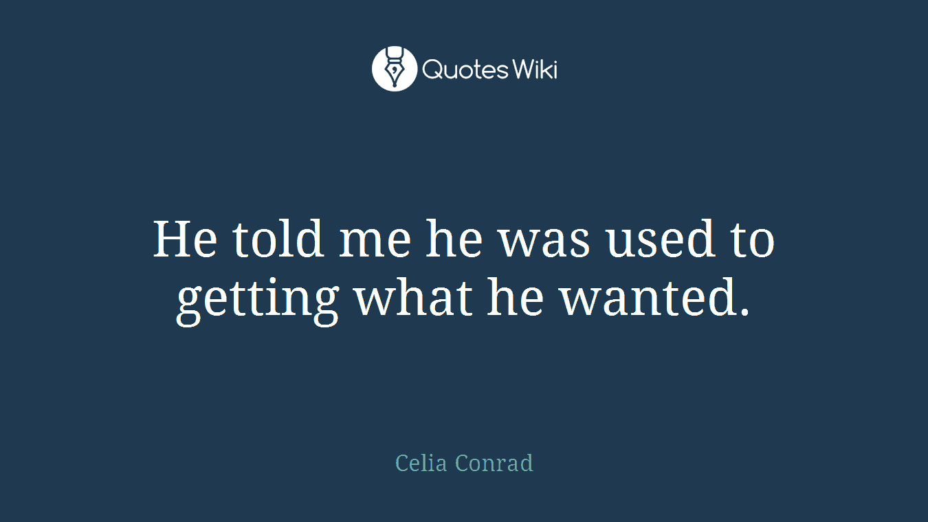 He told me he was used to getting what he wanted.