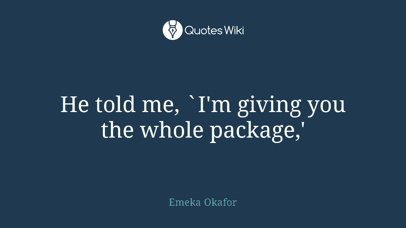 He told me, `I'm giving you the whole package,'