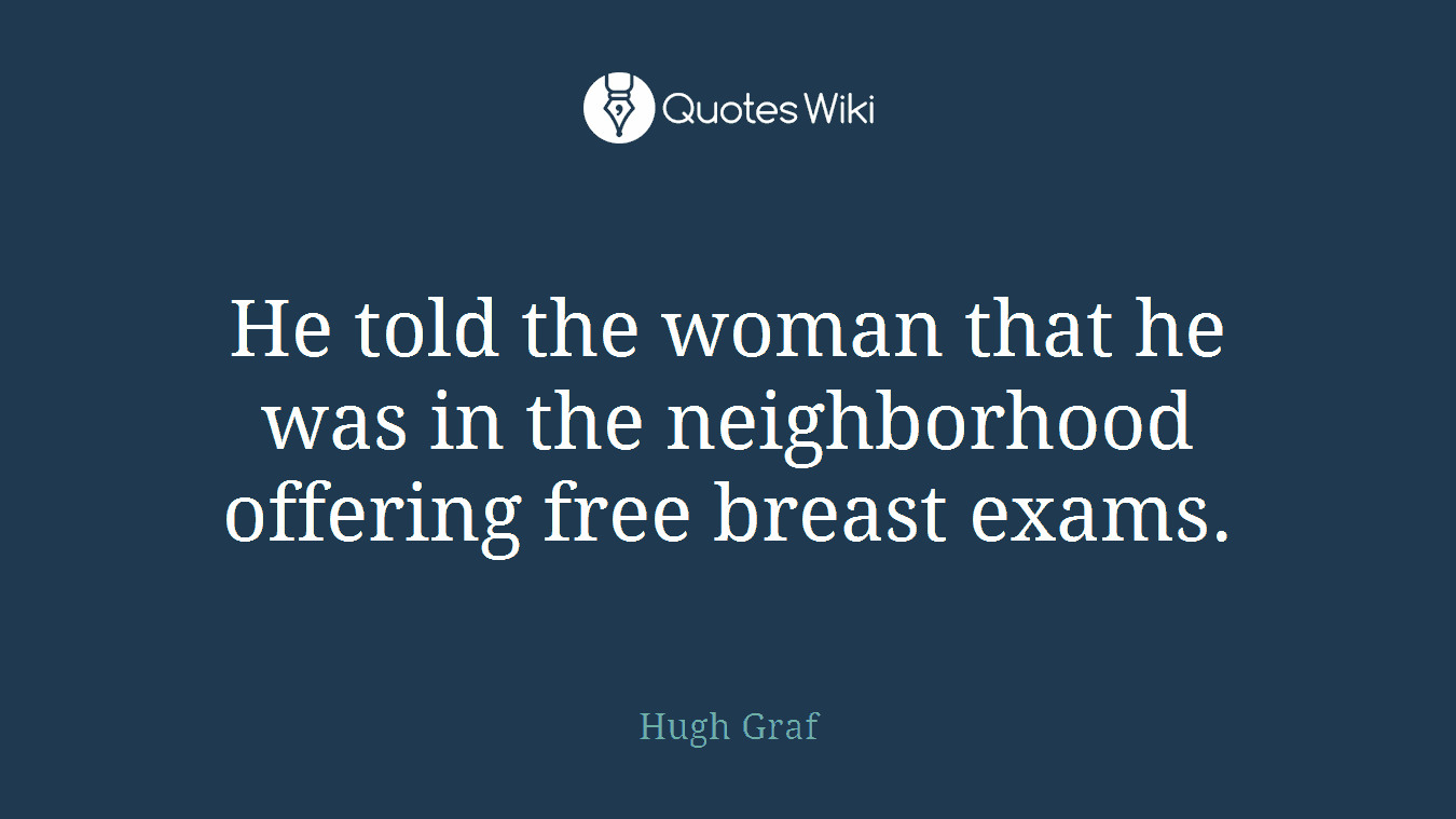 He told the woman that he was in the neighborhood offering free breast exams.