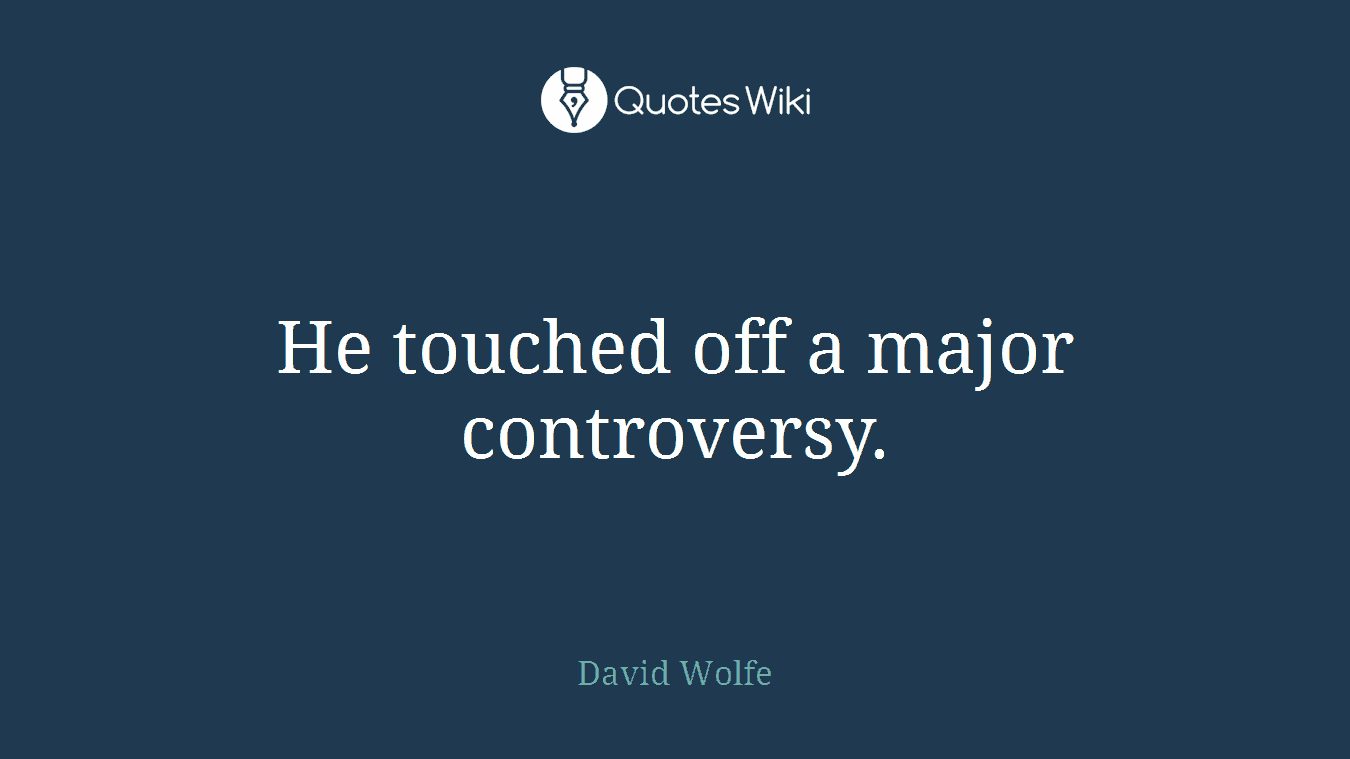 He touched off a major controversy.
