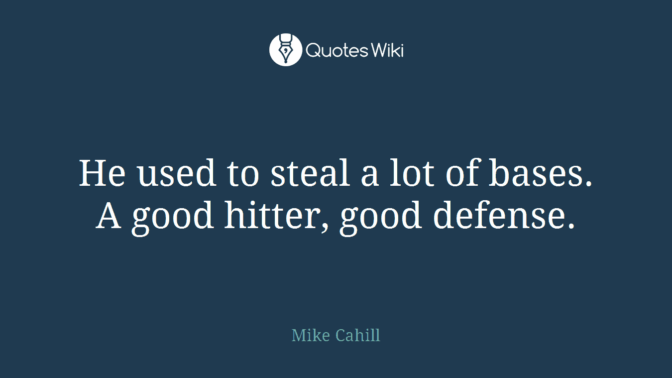 He used to steal a lot of bases. A good hitter, good defense.
