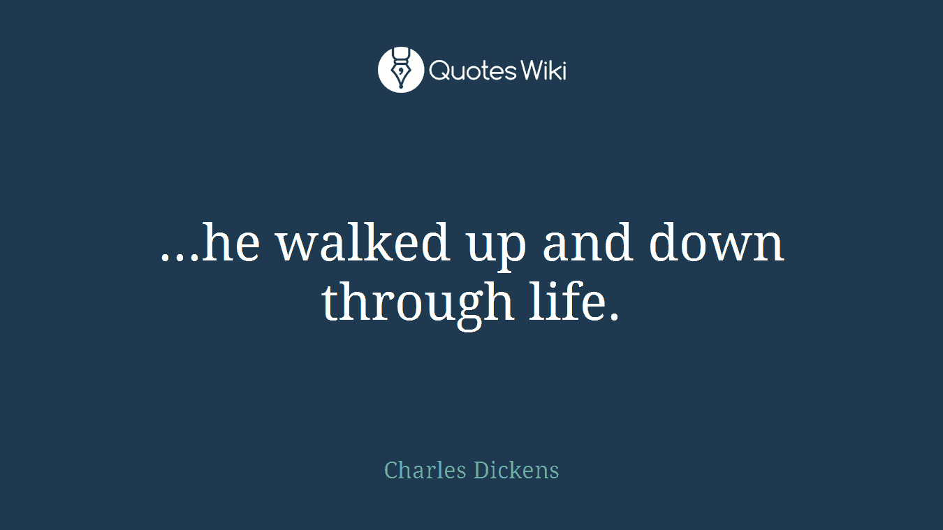 ...he walked up and down through life.