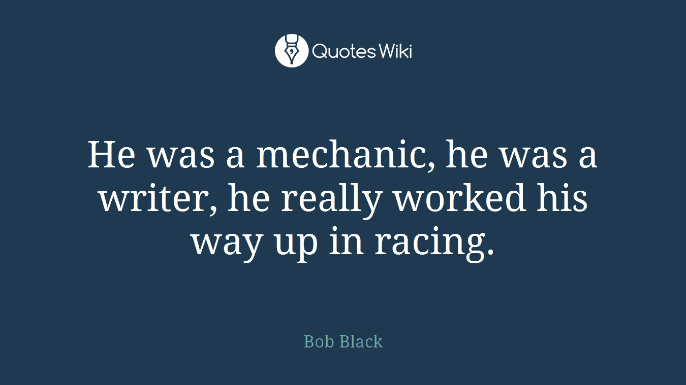 He was a mechanic, he was a writer, he really worked his way up in racing.