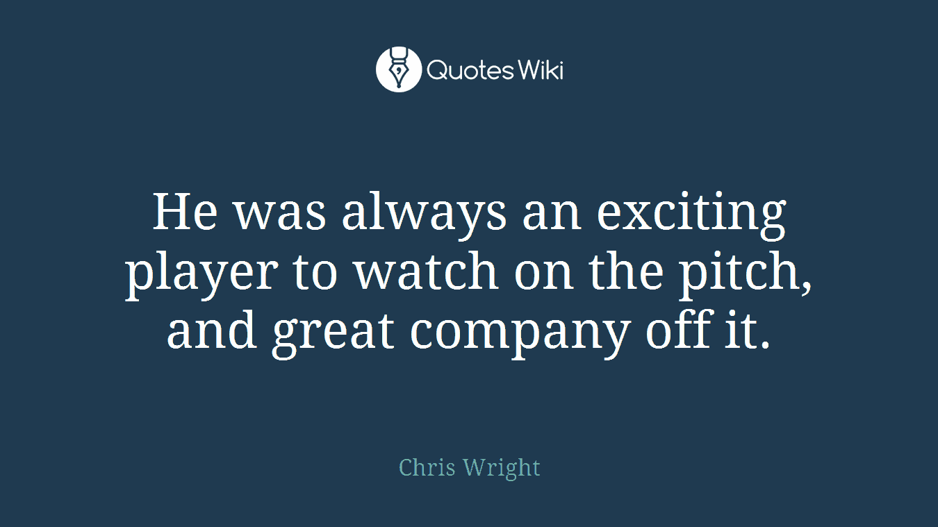 He was always an exciting player to watch on the pitch, and great company off it.