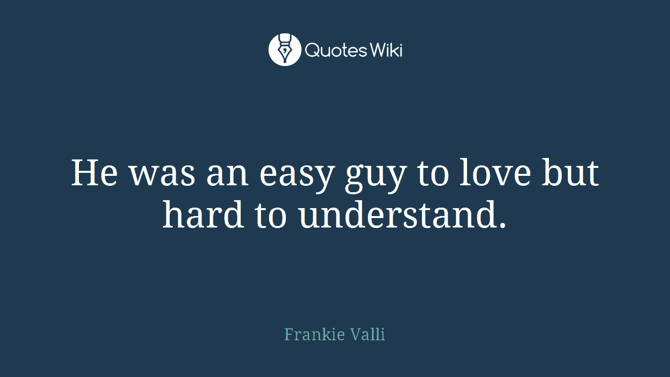 He was an easy guy to love but hard to understand.