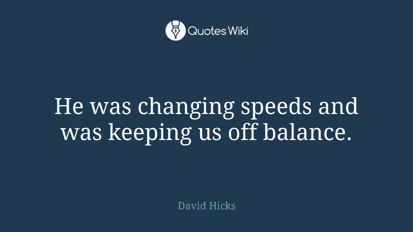 He was changing speeds and was keeping us off balance.