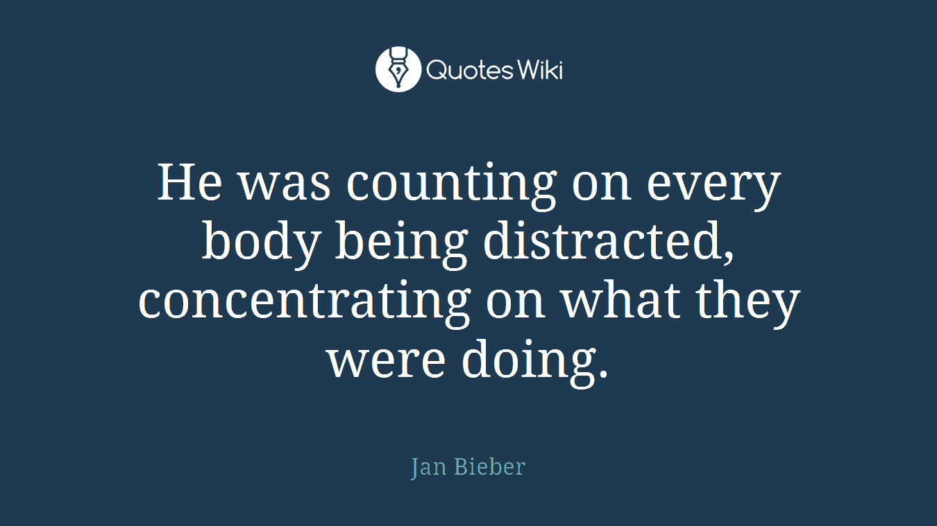 He was counting on every body being distracted, concentrating on what they were doing.