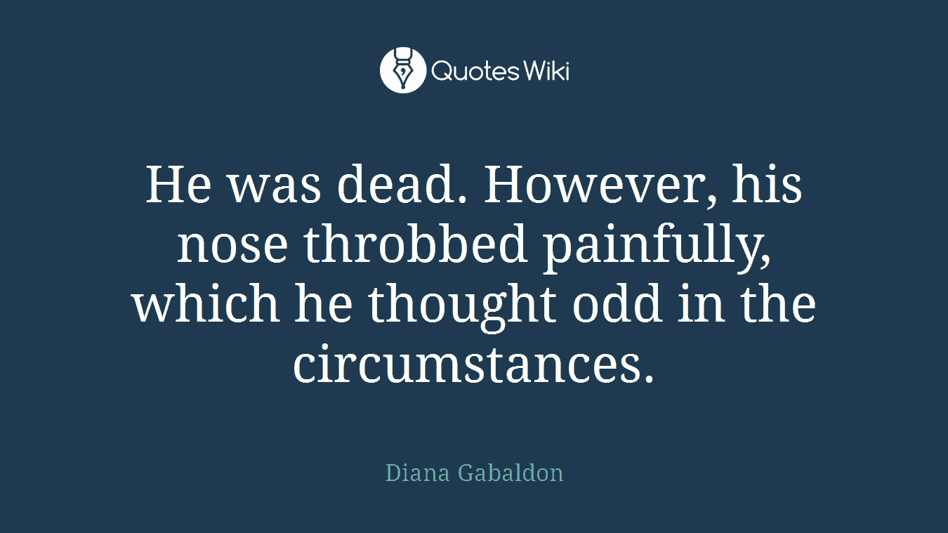 He was dead. However, his nose throbbed painfully, which he thought odd in the circumstances.