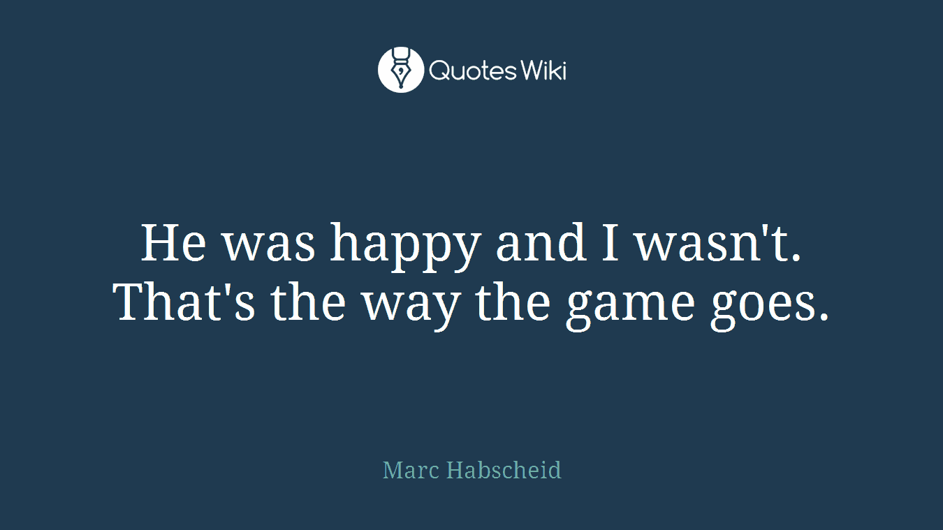 He was happy and I wasn't. That's the way the game goes.