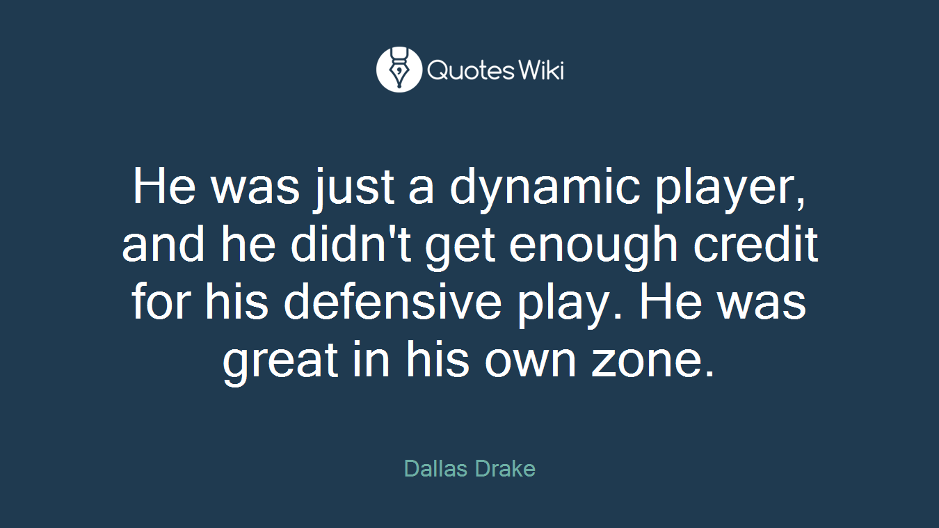 He was just a dynamic player, and he didn't get enough credit for his defensive play. He was great in his own zone.