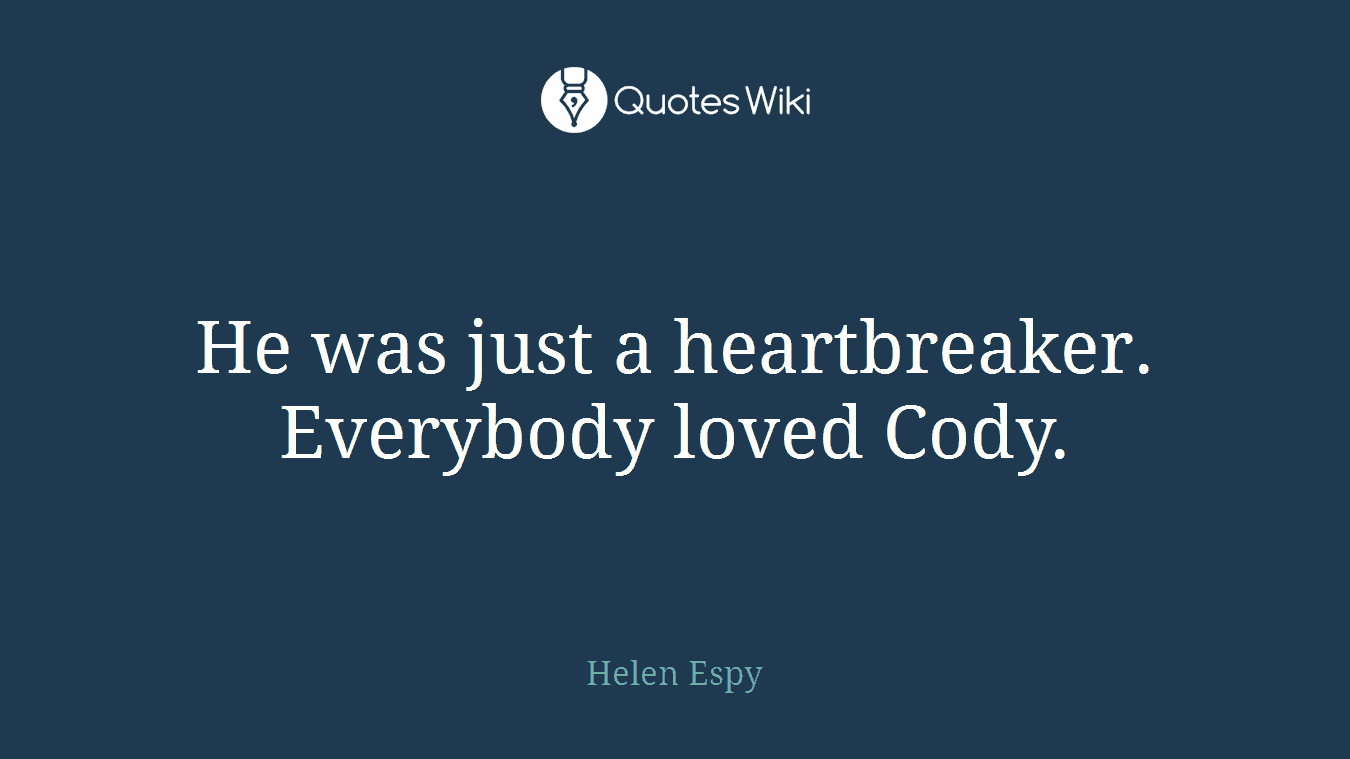He was just a heartbreaker. Everybody loved Cody.