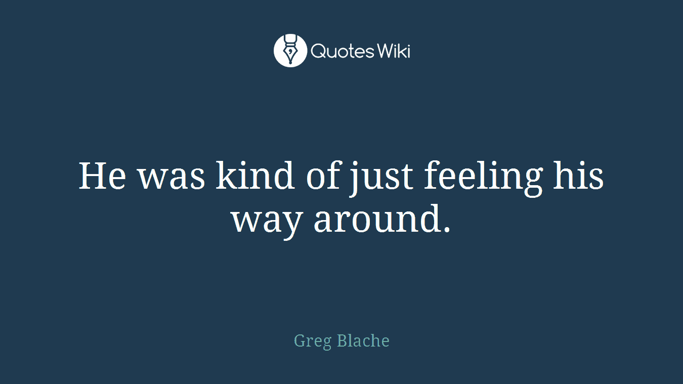 He was kind of just feeling his way around.