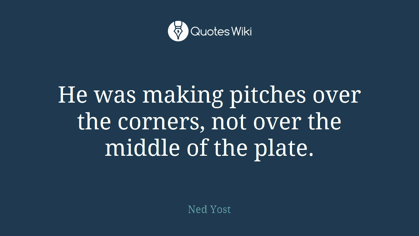 He was making pitches over the corners, not over the middle of the plate.