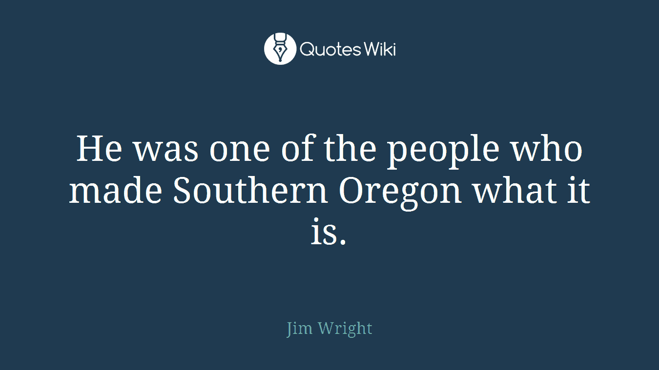 He was one of the people who made Southern Oregon what it is.