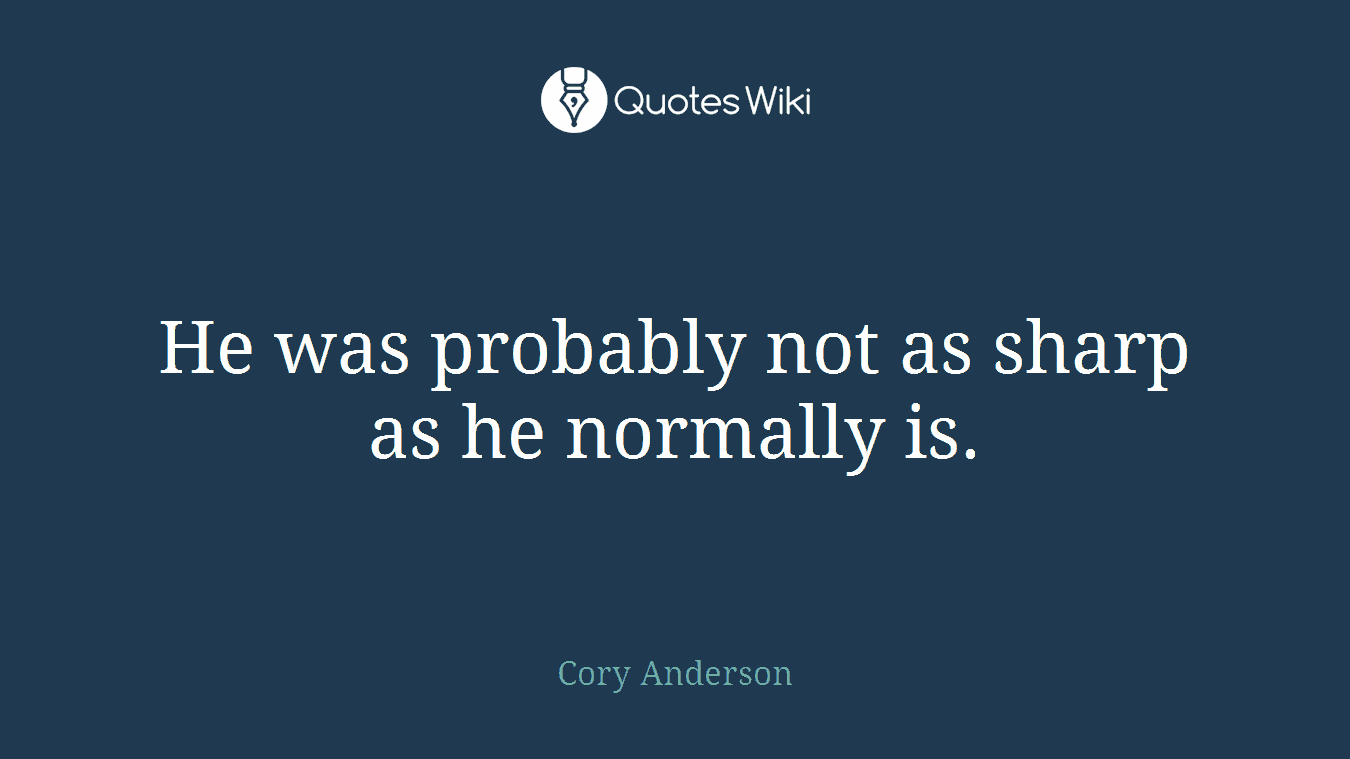 He was probably not as sharp as he normally is.
