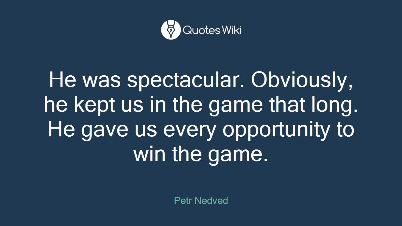 He was spectacular. Obviously, he kept us in the game that long. He gave us every opportunity to win the game.