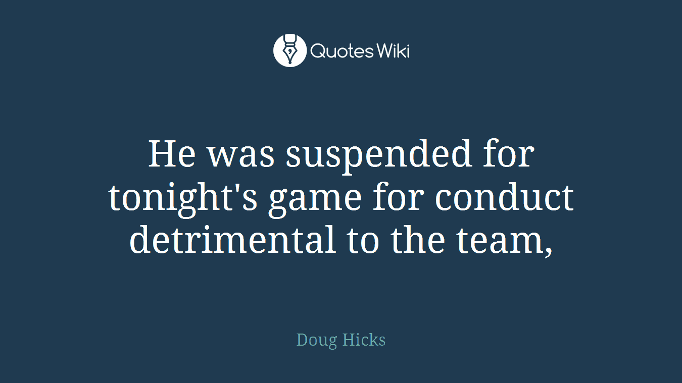 He was suspended for tonight's game for conduct detrimental to the team,